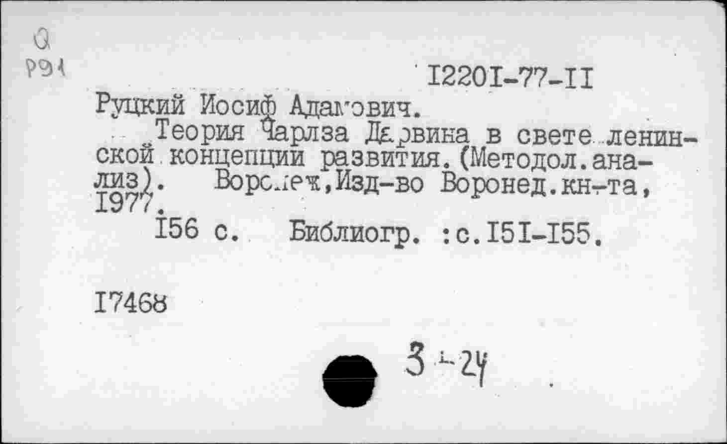 ﻿о
Р94
'12201-77-11
Руцкий Иосиф Адамович.
Теория Чарлза Дарвина в свете ленинской концепции развития.(Методол.ана-
Воронеж, Изд-во Воронед.кн-гта, 1971.
156 с. Библиогр. :с.151-155.
1746«